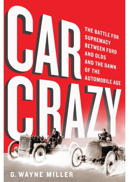 Книга Car crazy: the batlle for supremacy between Ford and Olds and the dawn of the automobile age. Автор: G. Wayne Miller